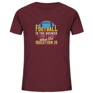 Football is the Answer - Kids Organic Shirt