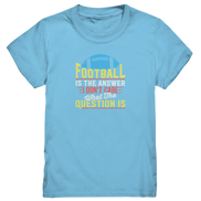 Football is the Answer - Kids Premium Shirt