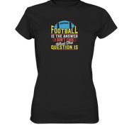 Football is the Answer - Ladies Premium Shirt