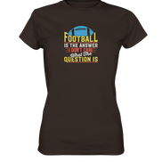 Football is the Answer - Ladies Premium Shirt