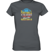 Football is the Answer - Ladies Premium Shirt