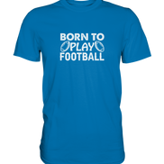 Born to Play - Premium Shirt
