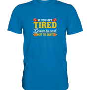 If you get tired - Premium Shirt