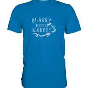 Glassy until Kick Off  - Premium Shirt