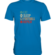 Eat Sleep Football Repeat - Premium Shirt
