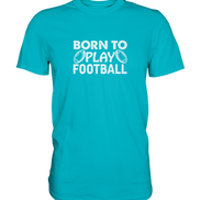 Born to Play - Premium Shirt