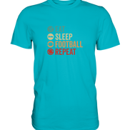 Eat Sleep Football Repeat - Premium Shirt