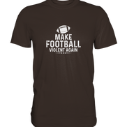 Make Football Violent again - Premium Shirt