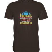 Football is the Answer - Premium Shirt