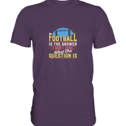 Football is the Answer - Premium Shirt