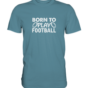 Born to Play - Premium Shirt