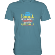 Football is the Answer - Premium Shirt