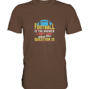 Football is the Answer - Premium Shirt