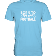 Born to Play - Premium Shirt