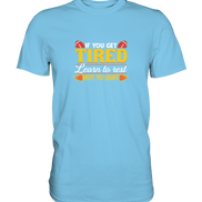 If you get tired - Premium Shirt