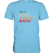 Eat Sleep Football Repeat - Premium Shirt