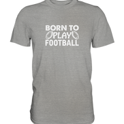 Born to Play - Premium Shirt