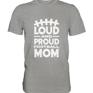 Loud and Proud Mom - Premium Shirt