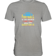 Football is the Answer - Premium Shirt