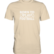 Born to Play - Premium Shirt