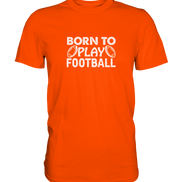 Born to Play - Premium Shirt