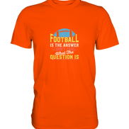 Football is the Answer - Premium Shirt
